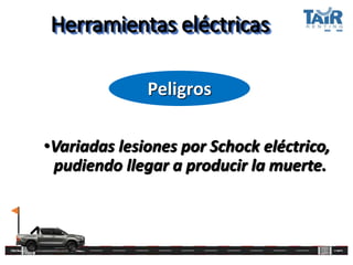Herramientas eléctricas
•Variadas lesiones por Schock eléctrico,
pudiendo llegar a producir la muerte.
Peligros
 