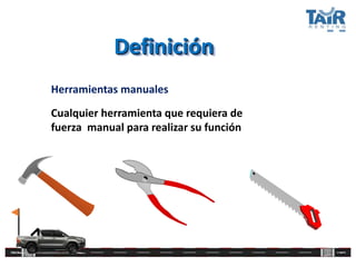 Definición
Herramientas manuales
Cualquier herramienta que requiera de
fuerza manual para realizar su función
 