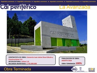 La AvanzadaFINALIZACION DE OBRA: AGOSTO 2010OBRA TERMINADA 100%CONTRATISTA DE OBRA: Consorcio Juan Jaime Ossa-Cálculo y Construcciones S.AINTERVENTORIA: Velnec S.ARECURSOS INVERTIDOS: $ 735.000.000Obra Terminada
