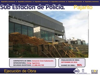 PajaritoFINALIZACION DE OBRA: SEPTIEMBRE DE 2010AVANCE DE OBRA :  96% CONTRATISTA DE OBRA: Consorcio Crem Subestación.INTERVENTORIA: Civing  IngenierosRECURSOS INVERTIDOS: $ 2.088.492.728Ejecución de Obra