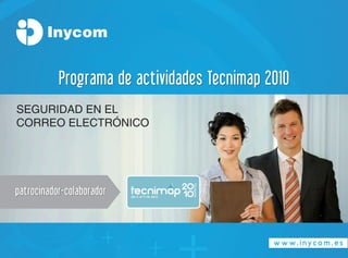 Programa de actividades Tecnimap 2010
SEGURIDAD EN EL
CORREO ELECTRÓNICO




patrocinador-colaborador
 