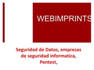 WEBIMPRINTS 
Seguridad de Datos, empresas 
de seguridad informatica, 
Pentest, 
 