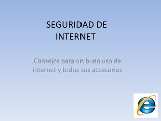 SEGURIDAD DE INTERNET  Consejos para un buen uso de internet y todos sus accesorios 