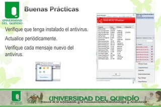Verifique que tenga instalado el antivirus.
Actualice periódicamente.
Verifique cada mensaje nuevo del
antivirus.
 