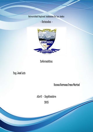 Universidad Regional Autónoma De Los Andes
- Uniandes -
Informática
Ing.José Luis
RamosBerronesIrene Marisel
Abril - Septiembre
2015
 
