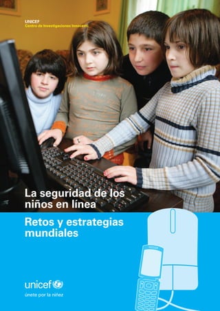 Centro de Investigaciones Innocenti 
La seguridad de los 
niños en línea 
Retos y estrategias 
mundiales 
 