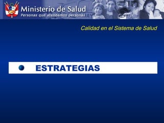 Calidad en el Sistema de Salud
ESTRATEGIASESTRATEGIAS
 