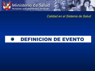 DEFINICION DE EVENTODEFINICION DE EVENTO
Calidad en el Sistema de Salud
 