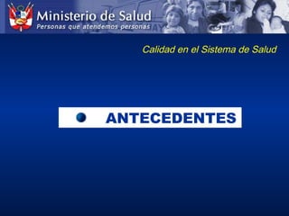 ANTECEDENTESANTECEDENTES
Calidad en el Sistema de Salud
 