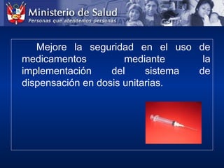Mejore la seguridad en el uso de
medicamentos mediante la
implementación del sistema de
dispensación en dosis unitarias.
 