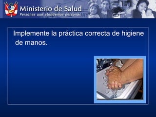 Implemente la práctica correcta de higiene
de manos.
 