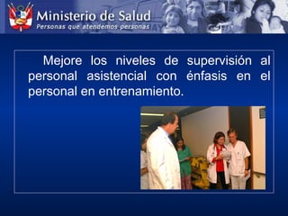 Mejore los niveles de supervisión al
personal asistencial con énfasis en el
personal en entrenamiento.
 
