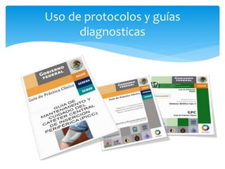 Uso de protocolos y guías
diagnosticas
 