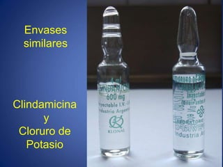 Envases
similares
Clindamicina
y
Cloruro de
Potasio
 