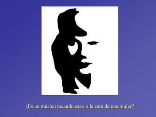 ¿Es un músico tocando saxo o la cara de una mujer?
 