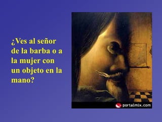 ¿Ves al señor
de la barba o a
la mujer con
un objeto en la
mano?
 