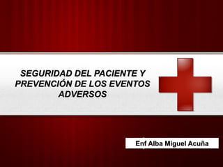 SEGURIDAD DEL PACIENTE Y
PREVENCIÓN DE LOS EVENTOS
        ADVERSOS




                    YourEnf Alba
                        Logo       Miguel Acuña
 