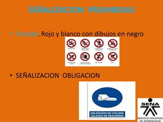 SEÑALIZACION PROHIBIDAS

• Circular. Rojo y blanco con dibujos en negro




• SEÑALIZACION OBLIGACION
 