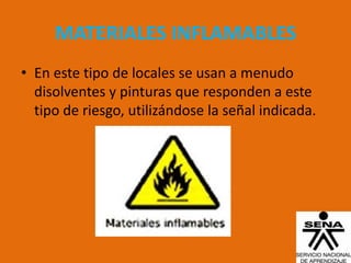 MATERIALES INFLAMABLES
• En este tipo de locales se usan a menudo
  disolventes y pinturas que responden a este
  tipo de riesgo, utilizándose la señal indicada.
 
