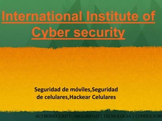 International Institute of
Cyber security
IICYBERSECURITY - SEGURIDAD | TECNOLOGIA | CONSULTORI
Seguridad de móviles,Seguridad
de celulares,Hackear Celulares
 