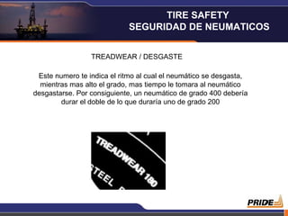 TREADWEAR / DESGASTE Este numero te indica el ritmo al cual el neumático se desgasta, mientras mas alto el grado, mas tiempo le tomara al neumático desgastarse. Por consiguiente, un neumático de grado 400 debería durar el doble de lo que duraría uno de grado 200 TIRE SAFETY  SEGURIDAD DE NEUMATICOS 