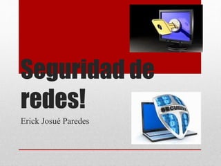 Seguridad de
redes!
Erick Josué Paredes
 