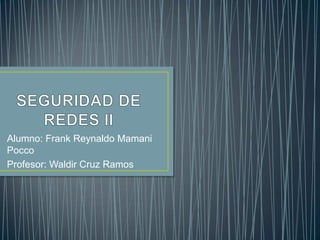 Alumno: Frank Reynaldo Mamani
Pocco
Profesor: Waldir Cruz Ramos

 