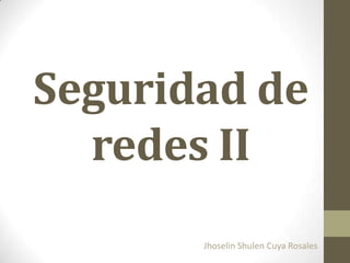 Seguridad de
redes II
Jhoselin Shulen Cuya Rosales

 