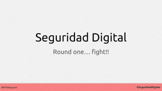 Seguridad Digital
Round one… fight!!
 