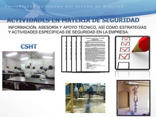 INFORMACIÓN, ASESORÍA Y APOYO TÉCNICO, ASÍ COMO ESTRATEGIAS
Y ACTIVIDADES ESPECIFICAS DE SEGURIDAD EN LA EMPRESA.
 