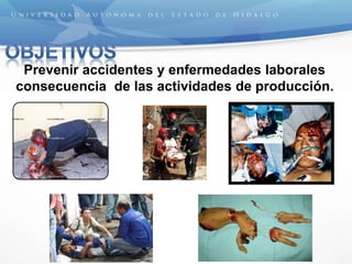 Prevenir accidentes y enfermedades laborales
consecuencia de las actividades de producción.
 