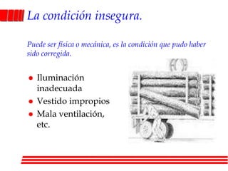 Factores que generan accidentes de trabajo.El agenteLa porción del agenteLa condición inseguraEl tipo de accidenteEl acto inseguroEl factor personal de inseguridad