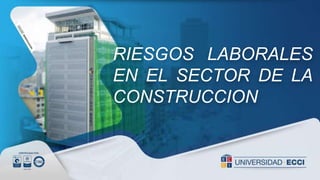 RIESGOS LABORALES
EN EL SECTOR DE LA
CONSTRUCCION
 