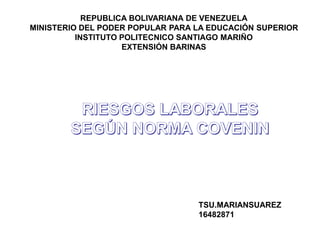 REPUBLICA BOLIVARIANA DE VENEZUELA
MINISTERIO DEL PODER POPULAR PARA LA EDUCACIÓN SUPERIOR
INSTITUTO POLITECNICO SANTIAGO MARIÑO
EXTENSIÓN BARINAS
TSU.MARIANSUAREZ
16482871
 
