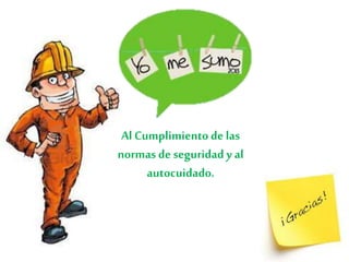 Al Cumplimiento de las 
normas de seguridad y al 
autocuidado. 
