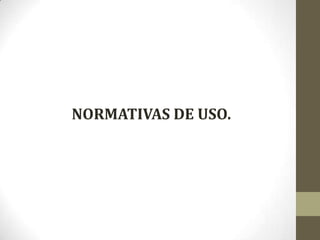 NORMATIVAS DE USO.
 