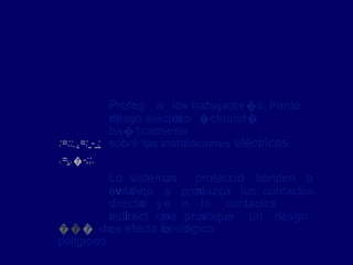 los trabajador�s. frente
al
Proteg
er
a
riesgo eléctrico, �ctuand�
ba�1camente
sobre las instalaciones eléctricas.
:=::·-
.=:---:
-
.=-
..�-;;.
Lo
s
sistemas
de
protecció
n
tienden a
evita
r
qu
e
s
e
produzca
n
los contactos
directo
s,
y
que
lo
s
contactos
indirect
os
n
o
provoque
n
un riesgo
��� de efecto fisiológico
peligroso
 