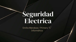 Seguridad
Electrica
Emilia Mendoza / Primero “C”
Informática
 