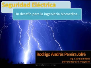 Seguridad Eléctrica rdgpereiraj@gmail.com | tw:rdgpj Rodrigo Andrés Pereira Jofré Ing. Civil Biomédica Universidad de Concepción 
