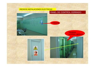 RIESGOS INSTALACIONES ELECTRICAS
                              PANEL DE CONTROL CERRADO




                                   FRONTAL




                                             TRASERA
                                             ACCESO LIMITADO
 