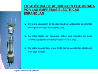 ESTADÍSTICA DE ACCIDENTES ELABORADA POR LAS EMPRESAS ELÉCTRICAS ESPAÑOLAS En la preocupación de la seguridad se evalúan los accidentes de origen eléctrico en nuestro país. La información se consigue sobre una muestra de unos 35.000 accidentes de trabajo entre 1975 y 2000. De estos accidentes, unos 2.500 fueron accidentes eléctricos con baja laboral. 