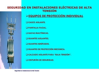 EQUIPOS DE PROTECCIÓN INDIVIDUAL CASCO AISLANTE. PANTALLA FACIAL. GAFAS INACTÍNICAS. GUANTES AISLANTES. GUANTES IGNÍFUGOS. GUANTES DE PROTECCIÓN MECÁNICA. CALZADO AISLANTE PARA “BAJA TENSIÓN”. CINTURÓN DE SEGURIDAD. SEGURIDAD EN INSTALACIONES ELÉCTRICAS DE ALTA TENSIÓN 