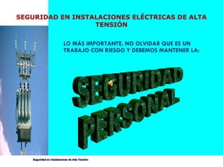 LO MÁS IMPORTANTE, NO OLVIDAR QUE ES UN TRABAJO CON RIESGO Y DEBEMOS MANTENER LA: SEGURIDAD EN INSTALACIONES ELÉCTRICAS DE ALTA TENSIÓN SEGURIDAD PERSONAL 