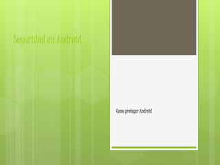 Seguridad en Android
Como proteger Android
 