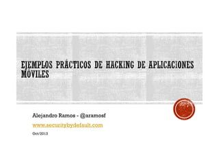 Alejandro Ramos - @aramosf
www.securitybydefault.com
Oct/2013

 