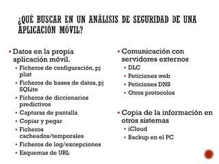  Datos en la propia

aplicación móvil.

 Ficheros de configuración, pj








plist
Ficheros de bases de datos, ...
