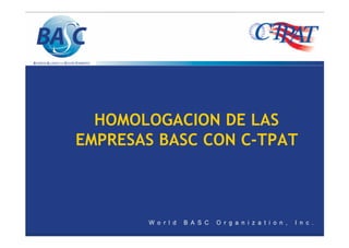 HOMOLOGACION DE LAS
EMPRESAS BASC CON C-TPAT
 