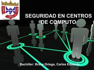 SEGURIDAD EN CENTROS
DE COMPUTO

Bachiller: Braca Ortega, Carlos Eduardo

 