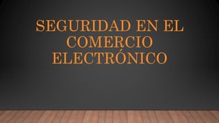 SEGURIDAD EN EL
COMERCIO
ELECTRÓNICO
 