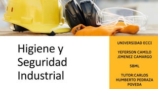 Higiene y
Seguridad
Industrial
UNIVERSIDAD ECCI
YEFERSON CAMILO
JIMENEZ CAMARGO
5BML
TUTOR:CARLOS
HUMBERTO PEDRAZA
POVEDA
 